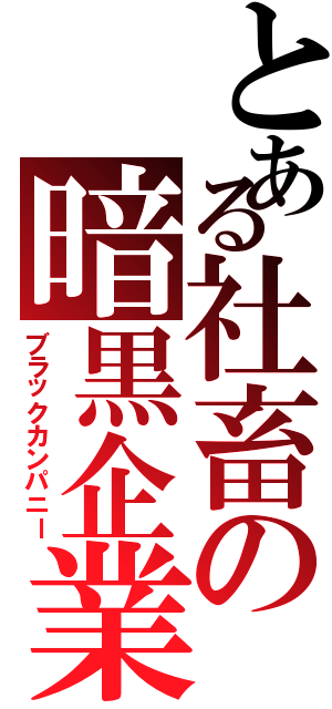 とある社畜の暗黒企業（ブラックカンパニー）