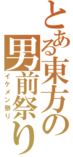 とある東方の男前祭り（イケメン祭り）