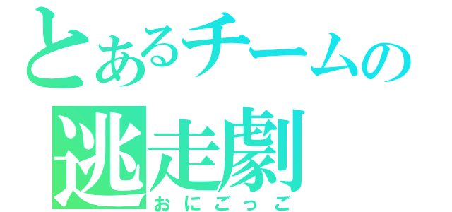 とあるチームの逃走劇（おにごっご）