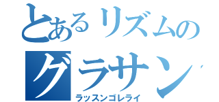 とあるリズムのグラサン男（ラッスンゴレライ）