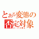 とある変態の否定対象（エーテル博士）