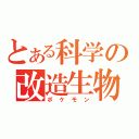 とある科学の改造生物（ポケモン）