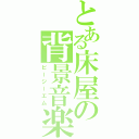 とある床屋の背景音楽（ビージーエム）