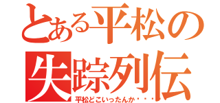 とある平松の失踪列伝（平松どこいったんか💢）