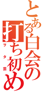 とある白会の打ち初め（ヲタ芸）