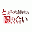 とある天使達の殴り合い（悪魔参戦）