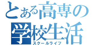 とある高専の学校生活（スクールライフ）