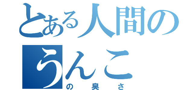 とある人間のうんこ（の臭さ）