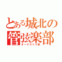 とある城北の管弦楽部（オーケストラ部）