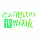 とある電波の世界創成（クリエイト）