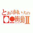 とある飼い犬の●●衝動Ⅱ（発情期まっしぐら）