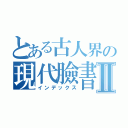 とある古人界の現代臉書Ⅱ（インデックス）