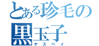 とある珍毛の黒玉子（ヤスベイ）