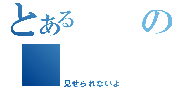 とある　　の　　　（見せられないよ）