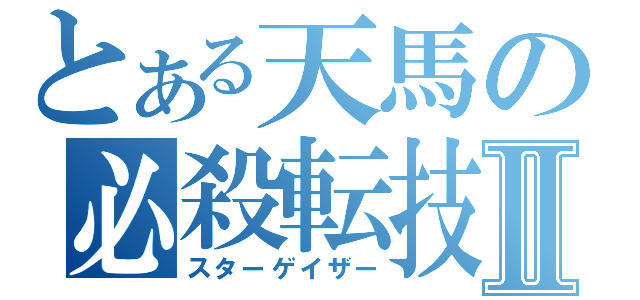 とある天馬の必殺転技Ⅱ（スターゲイザー）