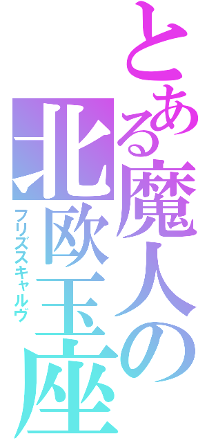 とある魔人の北欧玉座（フリズスキャルヴ ）