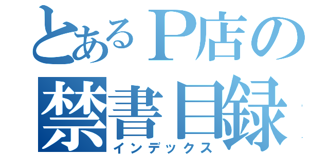 とあるＰ店の禁書目録（インデックス）