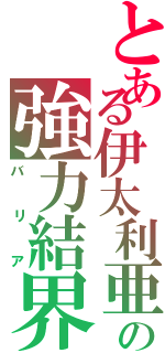 とある伊太利亜の強力結界（バリア）