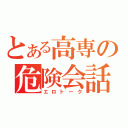 とある高専の危険会話（エロトーク）