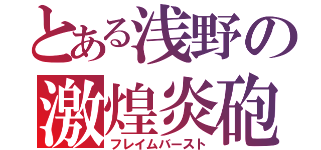 とある浅野の激煌炎砲（フレイムバースト）