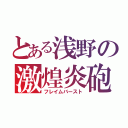 とある浅野の激煌炎砲（フレイムバースト）