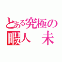 とある究極の暇人 未由（）