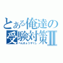 とある俺達の受験対策Ⅱ（べんきょうずくし）