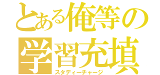 とある俺等の学習充填（スタディーチャージ）