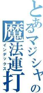 とあるマジシャンの魔法連打（インデックス）