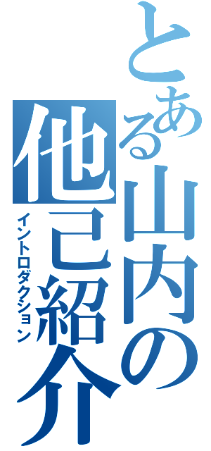 とある山内の他己紹介（イントロダクション）