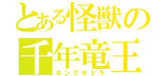とある怪獣の千年竜王（キングギドラ）