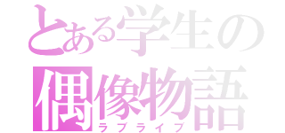 とある学生の偶像物語（ラブライブ）