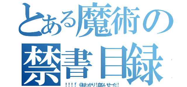 とある魔術の禁書目録（！！！！'＠ばっかり！血ないせーだ！）