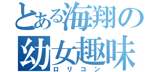 とある海翔の幼女趣味（ロリコン）