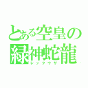 とある空皇の緑神蛇龍（レックウザ）