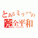 とあるミリアルドの完全平和（ピースクラフト）