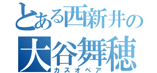 とある西新井の大谷舞穂（カスオペア）