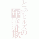 とあるヒルズの年金詐欺族（インデックス）