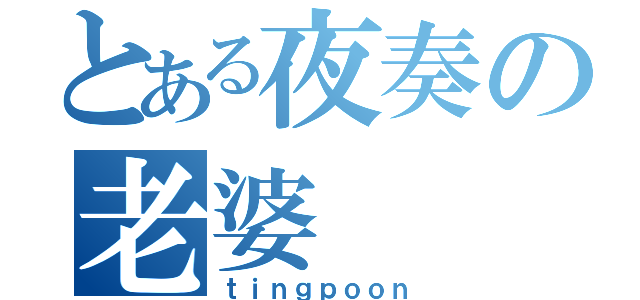 とある夜奏の老婆（ｔｉｎｇｐｏｏｎ）