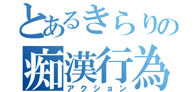 とあるきらりの痴漢行為（アクション）