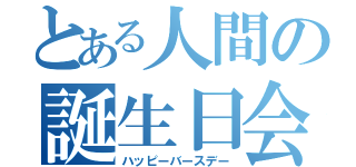 とある人間の誕生日会（ハッピーバースデー）