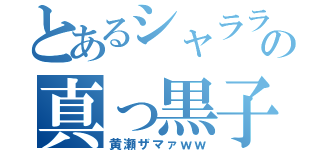 とあるシャララへの真っ黒子（黄瀬ザマァｗｗ）