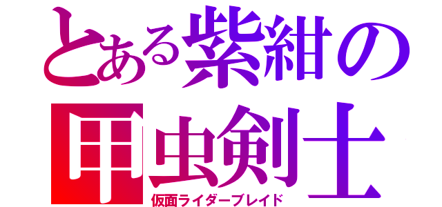 とある紫紺の甲虫剣士（仮面ライダーブレイド）