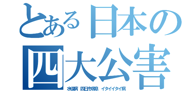 とある日本の四大公害（水俣病　四日市喘息　イタイイタイ病）