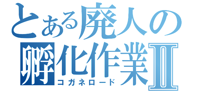 とある廃人の孵化作業Ⅱ（コガネロード）