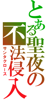 とある聖夜の不法侵入（サンタクロース）