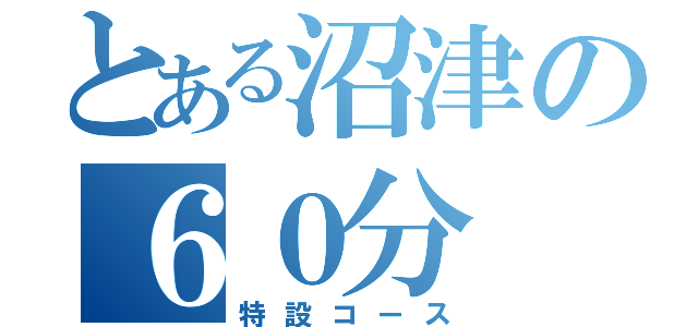 とある沼津の６０分（特設コース）