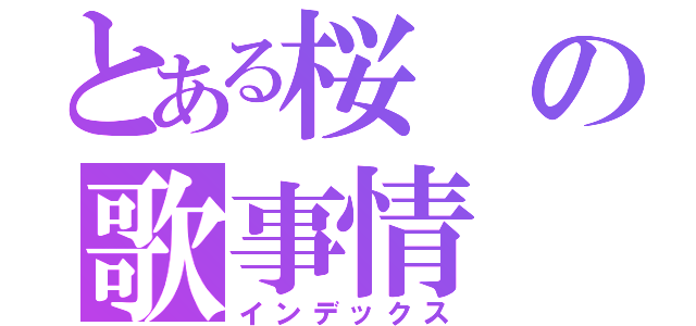 とある桜の歌事情（インデックス）