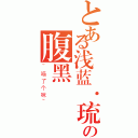 とある浅蓝·琉璃冰の腹黑（~喵了个咪~）