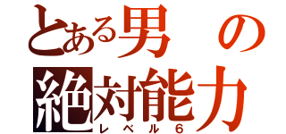 とある男の絶対能力（レベル６）